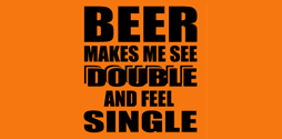 Beer makes me see Double and feel Single