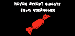 Never accept sweets from strangers